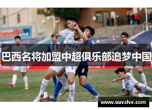 巴西名将加盟中超俱乐部追梦中国